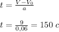 t= \frac{V-V_0}{a}&#10;\\\\t = \frac{9}{0,06}=150 \ c