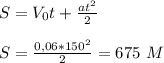 S = V_0t+\frac{at^2}{2}&#10;\\\\S=\frac{0,06*150^2}{2}= 675 \ M