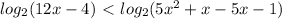 log_{2}(12x-4)\ \textless \ log_{2} (5 x^{2} +x-5x-1)