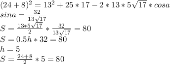 (24+8)^2=13^2+25*17-2*13*5\sqrt{17}*cosa\\&#10;sina=\frac{32}{13\sqrt{17}}\\&#10;S=\frac{13*5\sqrt{17}}{2}*\frac{32}{13\sqrt{17}}=80\\&#10;S=0.5h*32=80\\&#10;h=5\\&#10;S=\frac{24+8}{2}*5=80