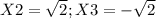 X2= \sqrt{2}; X3= -\sqrt{2}