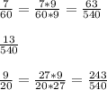 \frac{7}{60} = \frac{7*9}{60*9} = \frac{63}{540} \\\\&#10; \frac{13}{540} \\\\&#10; \frac{9}{20} = \frac{27*9}{20*27} = \frac{243}{540} \\\\