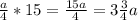 \frac{a}{4}*15= \frac{15a}{4}=3 \frac{3}{4}a