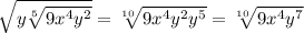 \sqrt{y \sqrt[5]{9 x^{4} y^{2} } } = \sqrt[10]{9 x^{4} y^{2}y^5 } = \sqrt[10]{9 x^{4} y^7 }