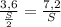 \frac{3,6}{\frac{S}{2}}=\frac{7,2}{S}