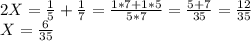 2X=\frac{1}{5}+\frac{1}{7}=\frac{1*7+1*5}{5*7}=\frac{5+7}{35}=\frac{12}{35}\\X=\frac{6}{35}