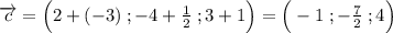 \overrightarrow{c}=\Big(2+(-3)\;;-4+\frac{1}{2}\;;3+1\Big)=\Big(-1\;;-\frac{7}{2}\;;4\Big)