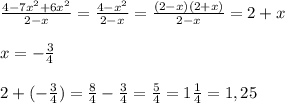 \frac{4-7x^2+6x^2}{2-x}= \frac{4-x^2}{2-x}= \frac{(2-x)(2+x)}{2-x}= 2+x\\\\x=- \frac{3}{4}\\\\2+(-\frac{3}{4})= \frac{8}{4}-\frac{3}{4}= \frac{5}{4}=1\frac{1}{4}=1,25