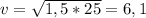 v = \sqrt{1,5 * 25 } = 6,1