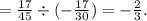 = \frac{17}{45} \div ( - \frac{17}{30} ) = - \frac{2}{3} .