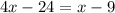 4x - 24 = x - 9