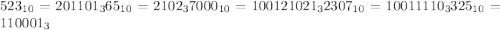 523_{10} = 201101_{3}&#10; 65_{10} = 2102_{3}&#10; 7000_{10} = 100121021_{3} 2307_{10} = 10011110_{3} 325_{10} = 110001_{3}