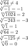 \sqrt[5]{64} \neq 4&#10;\\\&#10; \sqrt[5]{-1}=-1&#10;\\\&#10; \sqrt[10]{1024} =2&#10;\\\&#10; \sqrt[5]{-243}=-3&#10;\\\&#10; \sqrt[21]{1}=1&#10;\\\&#10; \sqrt[6]{64}=2&#10;\\\&#10; \sqrt[3]{-125} \neq -3&#10;\\\&#10; \sqrt[17]{0}=0