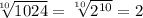 \sqrt[10]{1024} = \sqrt[10]{ 2^{10} } = 2