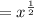 =x^{ \frac{1}{2} }