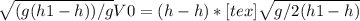 \sqrt{(g(h1-h))/g} V0=(h-h) * [tex] \sqrt{g/2(h1-h)}