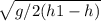 \sqrt{g/2(h1-h)}