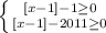 \left \{ {{[x-1]-1 \geq 0} \atop {[x-1]-2011 \geq 0}} \right.