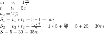 v_1=v_2=1\frac{m}{c}\\t_1=t_2=5c\\a_2=2\frac{m}{c^2}\\S_1=v_1*t_1=5*1=5m\\S_2=v_2*t_2+\frac{a_2*t_2^2}{2}=1*5+\frac{50}{2}=5+25=30m\\S=5+30=35m