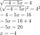 \sqrt{-4-5x}=4\\\&#10;(\sqrt{-4-5x})^2=4^2\\\&#10;-4-5x=16\\\&#10;-5x=16+4\\\&#10;-5x=20\\\&#10;x=-4