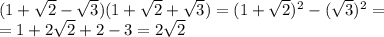 (1 + \sqrt{2} - \sqrt{3} ) (1 + \sqrt{2} + \sqrt{3} )= (1 + \sqrt{2})^2 - ( \sqrt{3})^2=&#10;\\\&#10;=1+2 \sqrt{2}+2 -3=2 \sqrt{2}