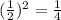 ( \frac{1}{2})^{2} = \frac{1}{4}