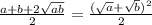 \frac{a+b+2 \sqrt{ab} }{2} = \frac{( \sqrt{a}+ \sqrt{b} ) ^{2} }{2}