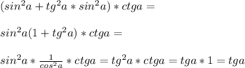 (sin^2 a+tg^2 a*sin^2 a)*ctg a=\\\\sin^2 a(1+tg^2 a)*ctg a=\\\\sin^2 a*\frac{1}{cos^2 a}*ctg a=tg^2 a*ctg a=tga*1=tg a