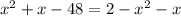 x^2+x-48=2-x^2-x