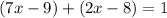 (7x-9)+(2x-8)=1