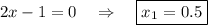 2x-1=0~~~\Rightarrow~~~ \boxed{x_1=0.5}