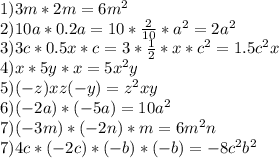 1)3m*2m=6m^2\\2)10a*0.2a=10*\frac{2}{10}*a^2=2a^2\\3)3c*0.5x*c=3*\frac{1}{2}*x*c^2=1.5c^2x\\4)x*5y*x=5x^2y\\5)(-z)xz(-y)=z^2xy\\6)(-2a)*(-5a)=10a^2\\7)(-3m)*(-2n)*m=6m^2n\\7)4c*(-2c)*(-b)*(-b)=-8c^2b^2