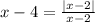 x-4=\frac{|x-2|}{x-2}