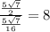 \frac{\frac{5\sqrt{7}}{2}}{\frac{5\sqrt{7}}{16}}=8\\&#10;