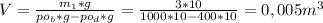 V= \frac{m_{1}*g}{po_{b}*g-po_{d}*g}= \frac{3*10}{1000*10-400*10} =0,005m^{3}