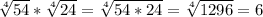 \sqrt[4]{54}* \sqrt[4]{24}= \sqrt[4]{54*24}= \sqrt[4]{1296}=6