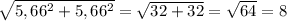 \sqrt{5,66^2+5,66^2} = \sqrt{32+32} = \sqrt{64}=8