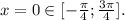 x=0\in [- \frac{ \pi }{4}; \frac{3 \pi }{4} ].