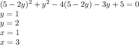 (5-2y)^2+y^2-4(5-2y)-3y+5=0\\ &#10;y=1\\&#10;y=2\\&#10;x=1\\&#10;x=3