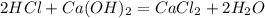 2HCl + Ca(OH)_2 = CaCl_2 + 2H_2O