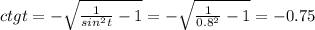 ctgt=- \sqrt{ \frac{1}{sin^2t} -1} =- \sqrt{ \frac{1}{0.8^2} -1} =-0.75