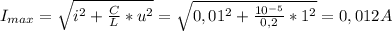 I_{max}= \sqrt{i^{2}+ \frac{C}{L}*u^{2} } = \sqrt{0,01^{2}+ \frac{10^{-5}}{0,2} *1^{2}} =0,012A