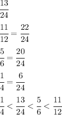 \cfrac{13}{24} &#10;\\\\&#10; \cfrac{11}{12} = \cfrac{22}{24} &#10;\\\\&#10;\cfrac{5}{6} = \cfrac{20}{24} &#10;\\\\&#10;\cfrac{1}{4} = \cfrac{6}{24} &#10;\\\\&#10;\cfrac{1}{4} < \cfrac{13}{24}