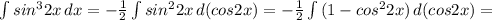 \int\limits {sin^32x} \,dx=-\frac{1}{2} \int\limits {sin^22x} \,d(cos2x)=-\frac{1}{2} \int\limits {(1-cos^22x)} \,d(cos2x)=