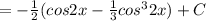 = -\frac{1}{2}(cos2x- \frac{1}{3} cos^32x)+C