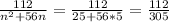 \frac{112}{n^2+56n}=\frac{112}{25+56*5}=\frac{112}{305}