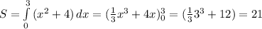 S= \int\limits^3_0{(x^2+4)}\,dx=(\frac{1}{3}x^3+4x)^3_0=(\frac{1}{3}3^3+12)=21