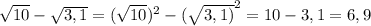 \sqrt{10} - \sqrt{3,1} = ( \sqrt{10} )^{2} - ( \sqrt{3,1)}^{2} = 10 - 3,1 = 6,9