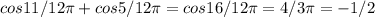 cos11/12 \pi +cos5/12 \pi =&#10;cos 16/12 \pi =4/3 \pi = -1/2&#10;