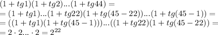 (1+tg1)(1+tg2)...(1+tg44)=&#10;\\\&#10;=(1+tg1)...(1+tg22)(1+tg(45-22))...(1+tg(45-1))=&#10;\\\&#10;=((1+tg1)(1+tg(45-1)))...((1+tg22)(1+tg(45-22))=&#10;\\\&#10;=2\cdot2...\cdot2=2^{22}